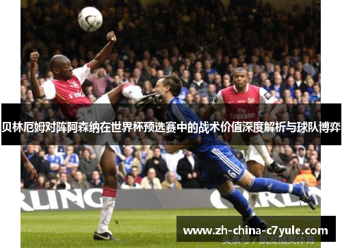 贝林厄姆对阵阿森纳在世界杯预选赛中的战术价值深度解析与球队博弈 贝林厄姆对阵阿森纳在世界杯预选赛中的战术价值深度解析与球队博弈