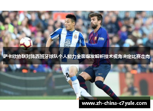 萨卡欧协联对阵西班牙球队个人能力全面爆发解析技术视角决定比赛走向