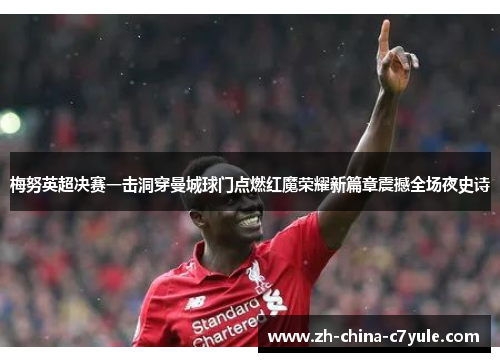 梅努英超决赛一击洞穿曼城球门点燃红魔荣耀新篇章震撼全场夜史诗