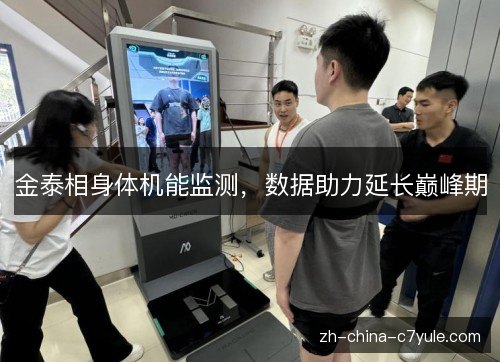 金泰相身体机能监测，数据助力延长巅峰期